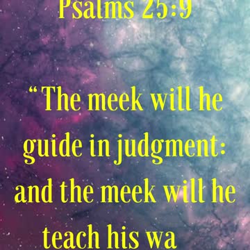 BIBLE VERSE FOR THE DAY... “The meek will he guide in judgment: and the meek will he teach his way.”