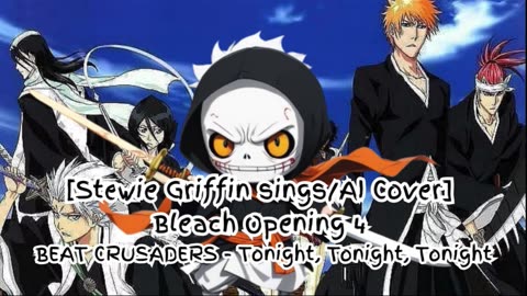 [Stewie Griffin sings/AI Cover] Bleach Opening 4 BEAT CRUSADERS - Tonight, Tonight, Tonight