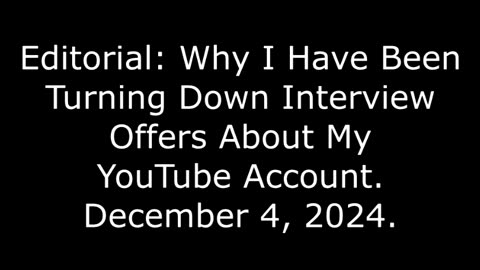 Editorial: Why I Have Been Turning Down Interview Offers About My YouTube Account, December 4, 2024