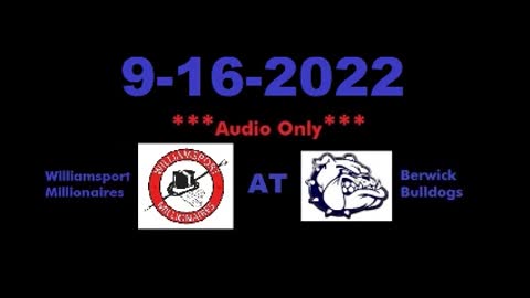 9-16-2022 - ***AUDIO ONLY*** - Williamsport Millionaires At Berwick Bulldogs