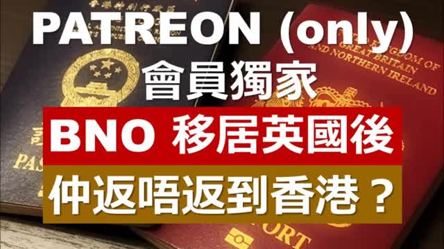 PATREON only 會員獨家 BNO移居英國後，仲返唔返到香港？