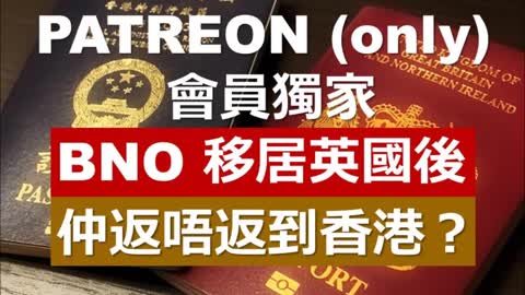 PATREON only 會員獨家 BNO移居英國後，仲返唔返到香港？