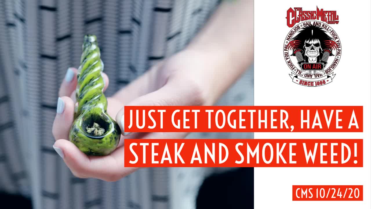 Just Get Together, Have A Steak and Smoke Weed!