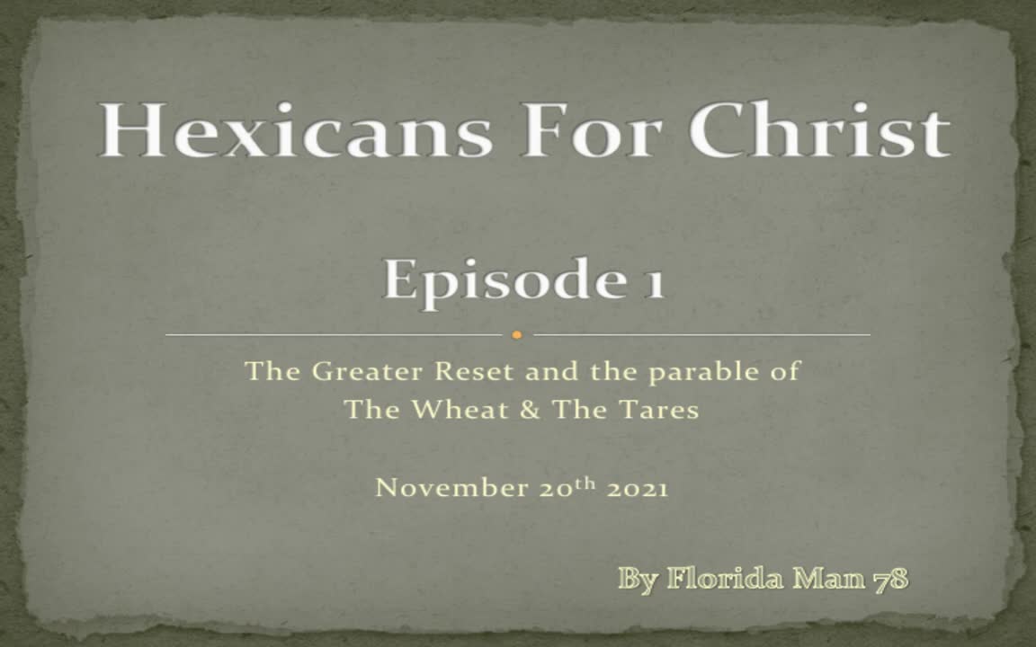 Hexicans for Christ - Episode 1: The Greater Reset and The Parable of The Wheat & Tares