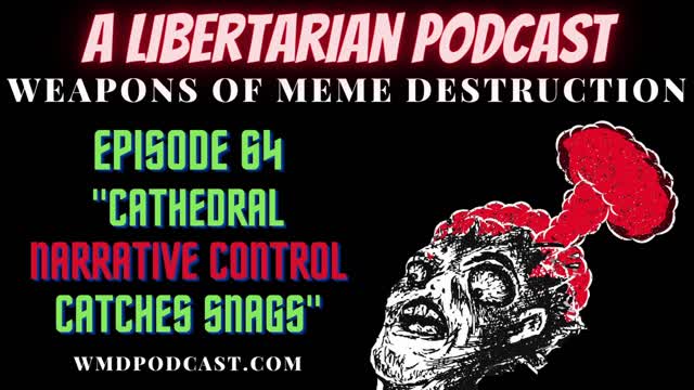 WMD Ep. 64 - Cathedral Narrative Control Catches Snags (A Libertarian Podcast)