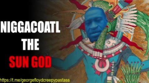 GEORGE FLOYD CREEPYPASTA : Niggacoatl the Sun God