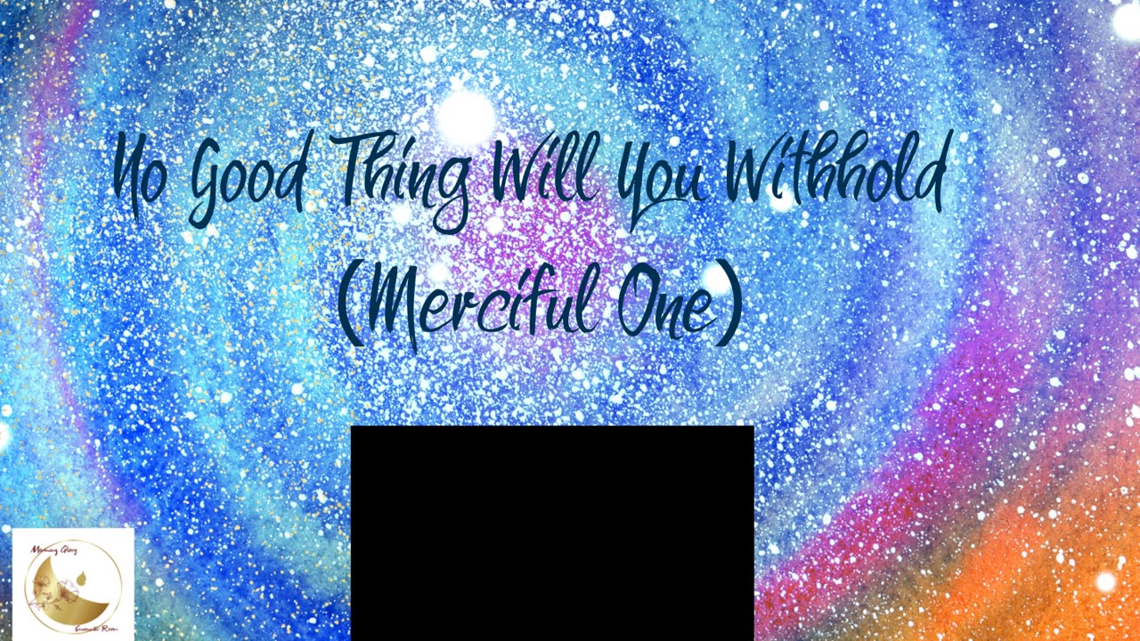 No Good Thing Will You Withhold (Merciful One) 432hz