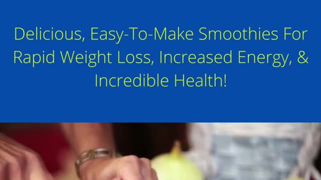 Delicious, Easy-To-Make Smoothies For Rapid Weight Loss, Increased Energy, & Incredible Health!