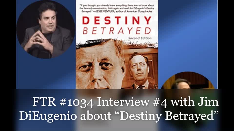 FTR #1034 Interview #4 with Jim DiEugenio about “Destiny Betrayed”