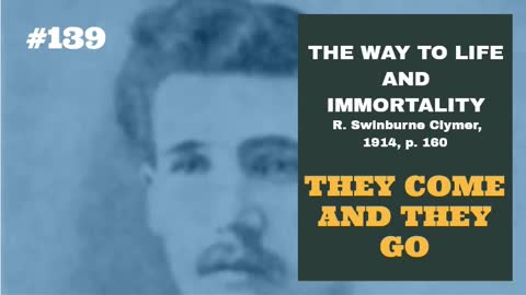 #139: THEY COME AND THEY GO: The Way To Life and Immortality, Reuben Swinburne Clymer, 1914, p. 160