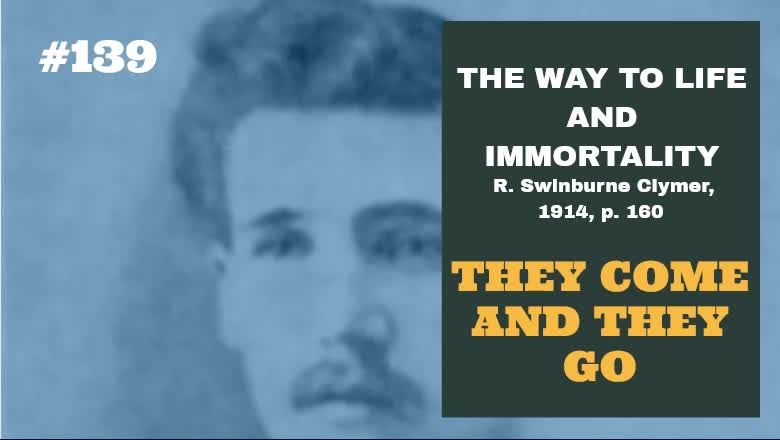 #139: THEY COME AND THEY GO: The Way To Life and Immortality, Reuben Swinburne Clymer, 1914, p. 160