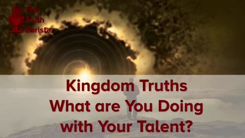 Kingdom Truths : What are You Doing with Your Talent?