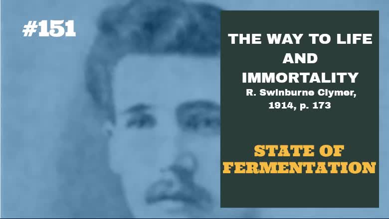 #151: STATE OF FERMENTATION: The Way To Life and Immortality, Reuben Swinburne Clymer, 1914, p. 173