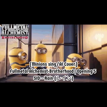 [Minions sing/AI Cover] Fullmetal Alchemist Brotherhood Opening 5 SID - Rain (レイン)