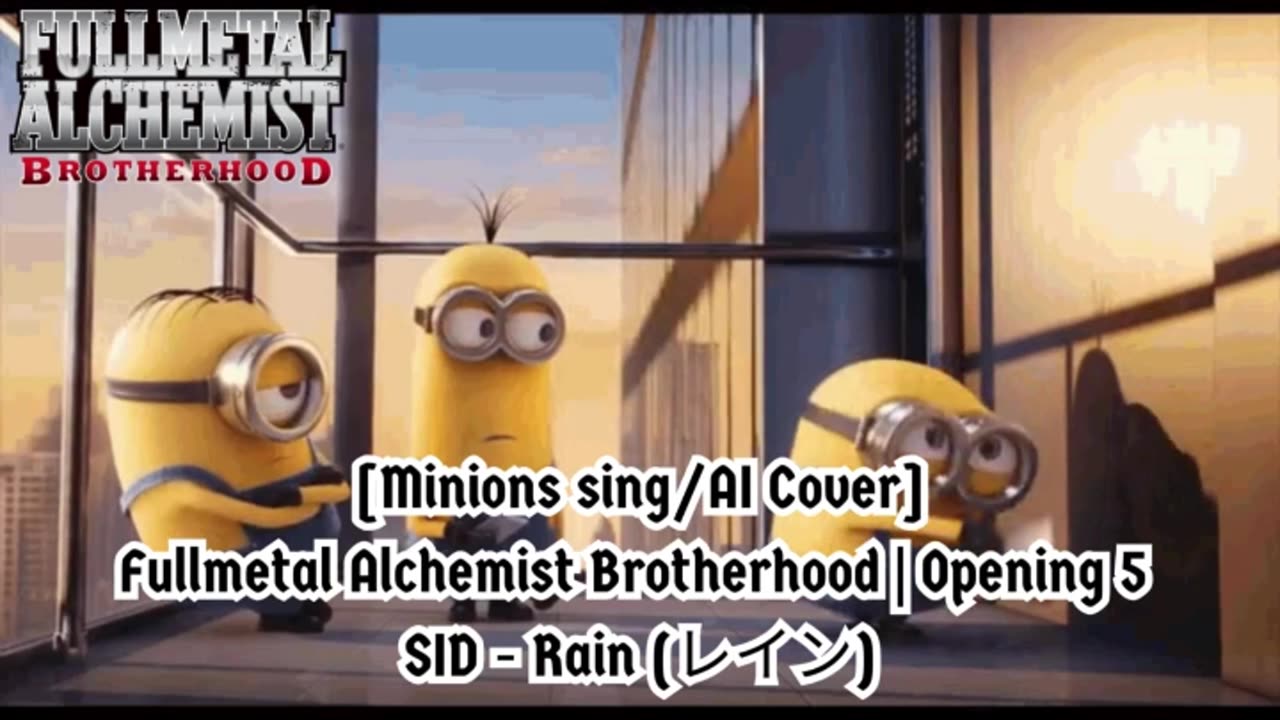 [Minions sing/AI Cover] Fullmetal Alchemist Brotherhood Opening 5 SID - Rain (レイン)