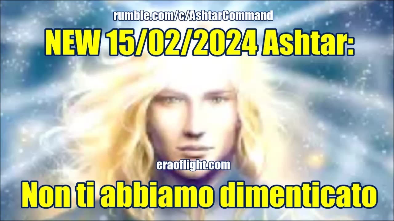 New 15/02/2024 Ashtar: Non ti abbiamo dimenticato