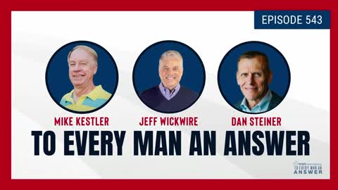 Episode 543 - Pastor Mike Kestler, Dr. Jeff Wickwire, and Dan Steiner on To Every Man An Answer