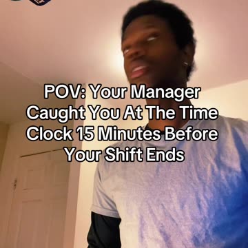 POV: Your Manager Caught You At The Time Clock 15 Minutes Before Your Shift Ends