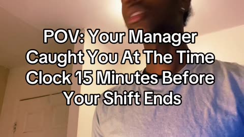 POV: Your Manager Caught You At The Time Clock 15 Minutes Before Your Shift Ends