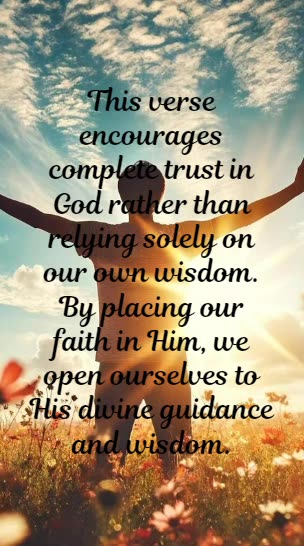 Proverbs 3:5 - Trust in the Lord with all your heart and lean not on your own understanding.