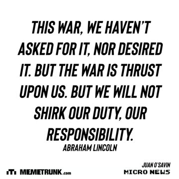 Abraham Lincoln Quote - This war, we haven’t asked for it, nor desired it…