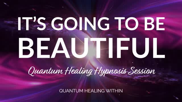 It's Going to be Beautiful :: A Beyond Quantum Healing Hypnosis & SCHH Session