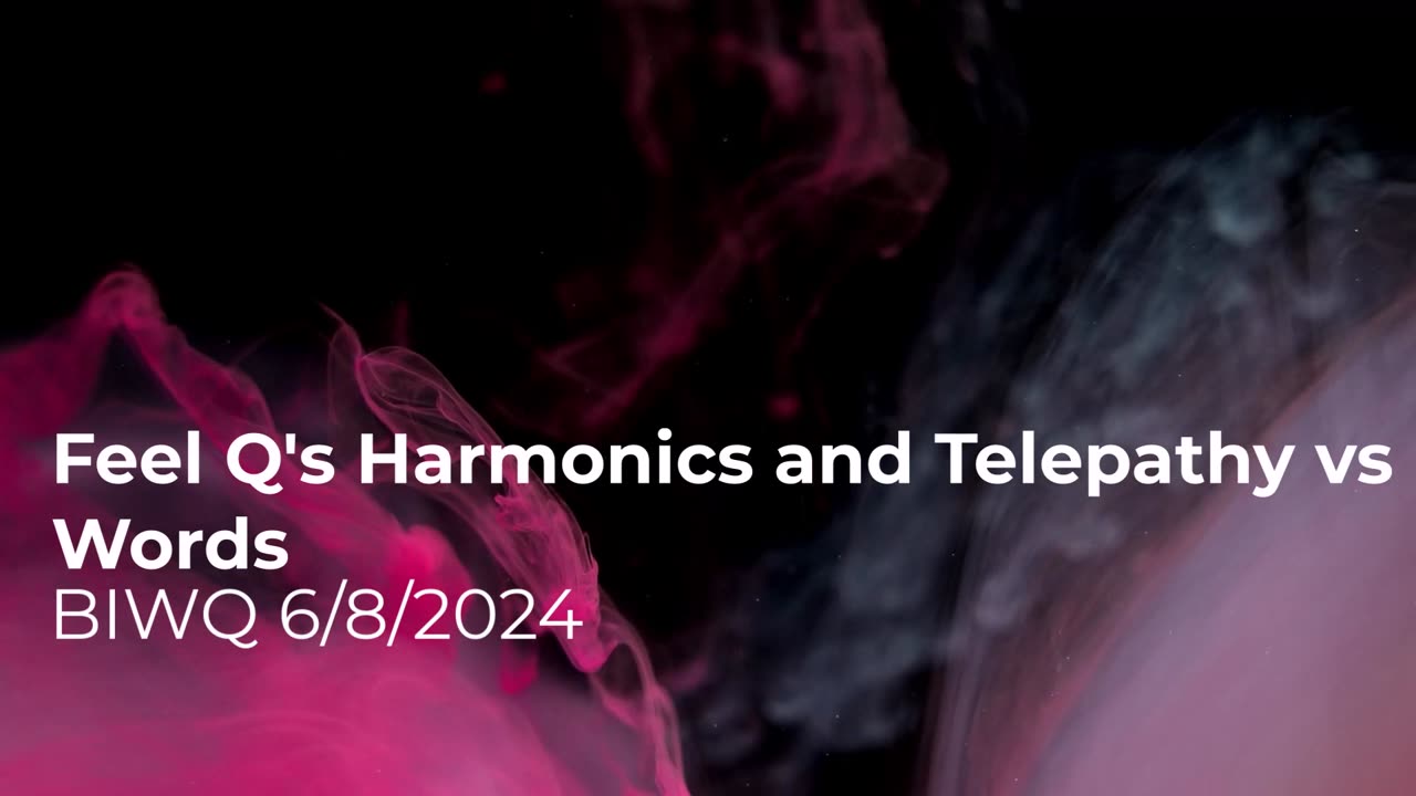 Feel Q's Harmonics and Telepathy vs Words 6/8/2024