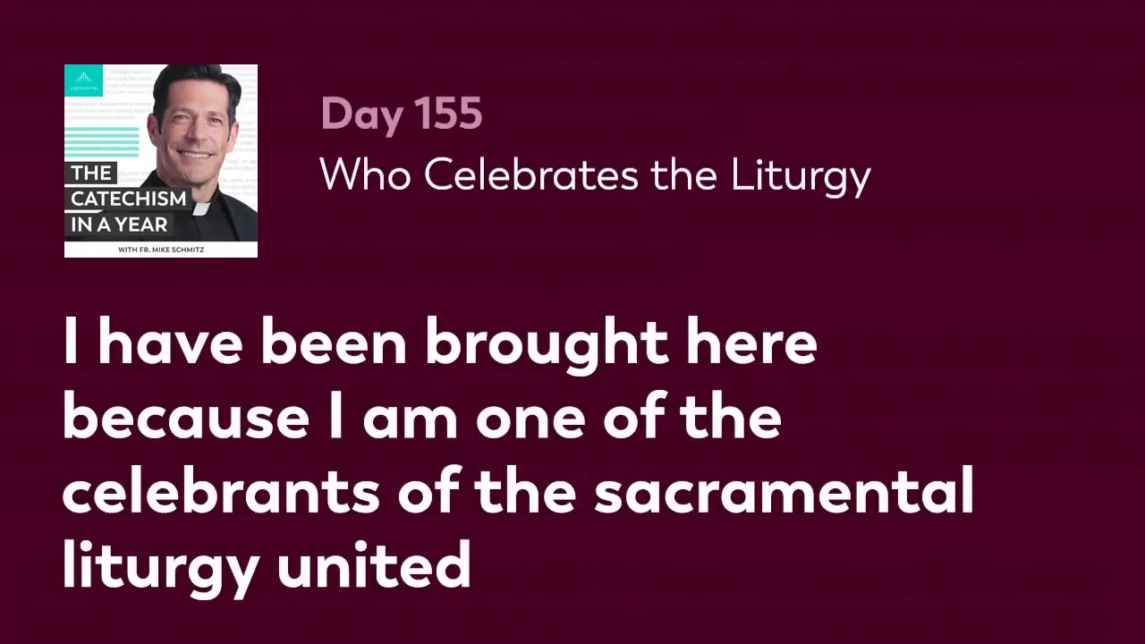 Day 155: Who Celebrates the Liturgy — The Catechism in a Year (with Fr. Mike Schmitz)