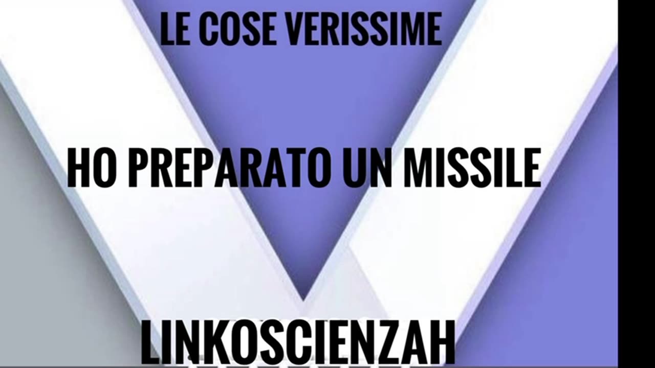 Le cose verissime. Ho preparato un missile ed ora lo provo