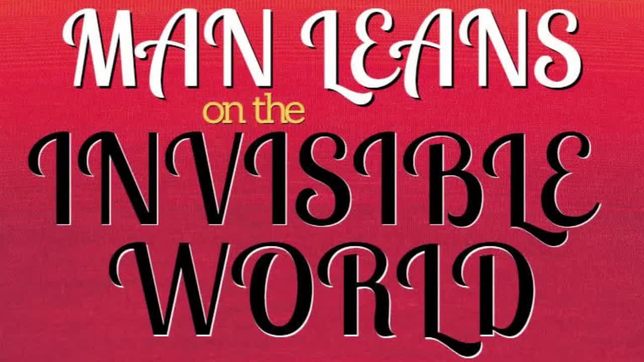 MAN LEANS ON THE INVISIBLE WORLD