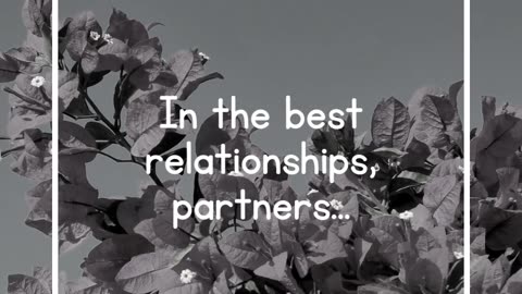 In the best relationships, partners...