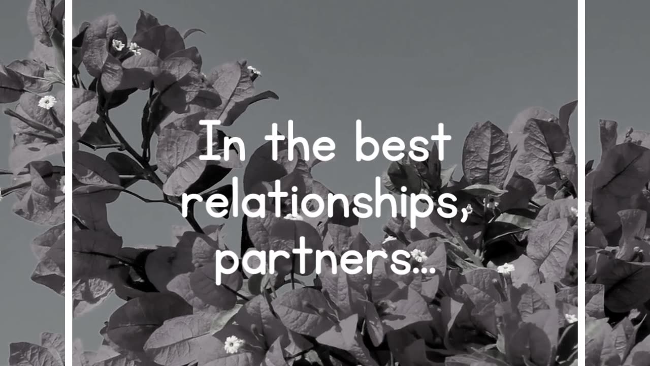 In the best relationships, partners...