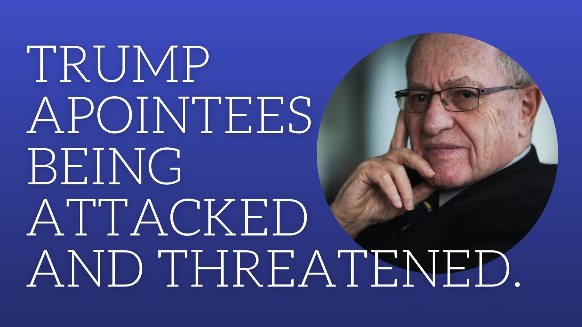 Trump appointees being attacked and threatened.