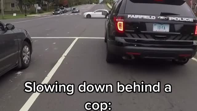 Slowing down behind a cop: