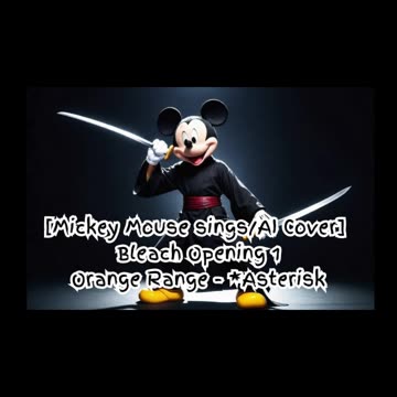 [Mickey Mouse sings/AI Cover] Bleach Opening 1 Orange Range - *Asterisk (*～アスタリスク～)