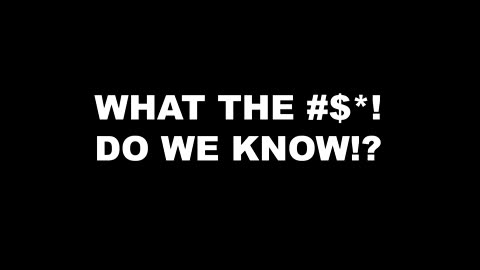 What the #$*! Do We (K)now!?