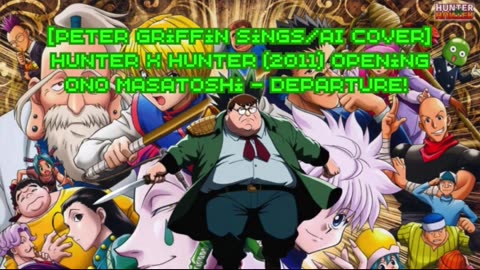 [Peter Griffin sings/AI Cover] Hunter x Hunter (2011) ハンター×ハンター Opening Ono Masatoshi - departure!