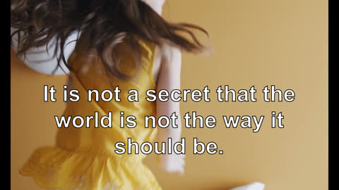 It is not a secret that the world is not the way it should be.