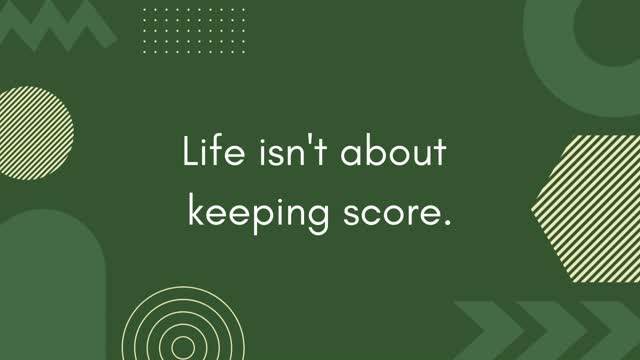 LIFE ISN'T ABOUT KEEPING SCORE