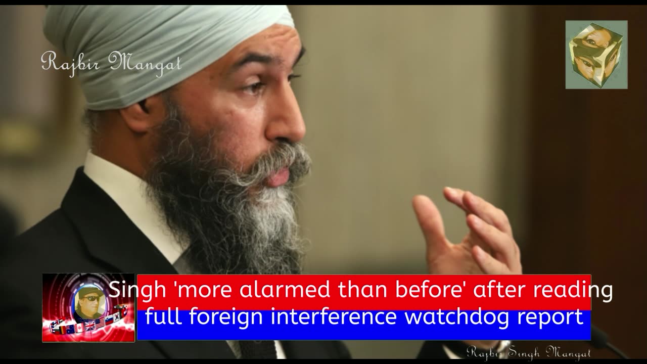 Singh 'more alarmed than before' after reading full foreign interference watchdog report