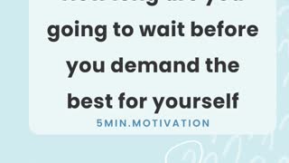 How long are you going to wait before you demand the best for yourself