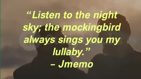 “Listen to the night sky; the mockingbird always sings you my lullaby.” – Jmemo