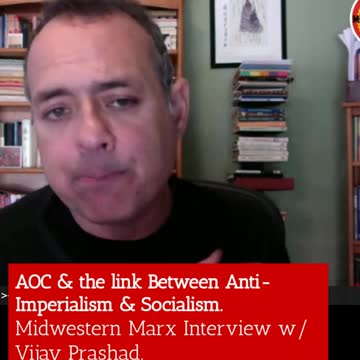 Vijay Prashad on the Failure of Bernie & AOC. Linking Anti-Imperialism & Socialism.