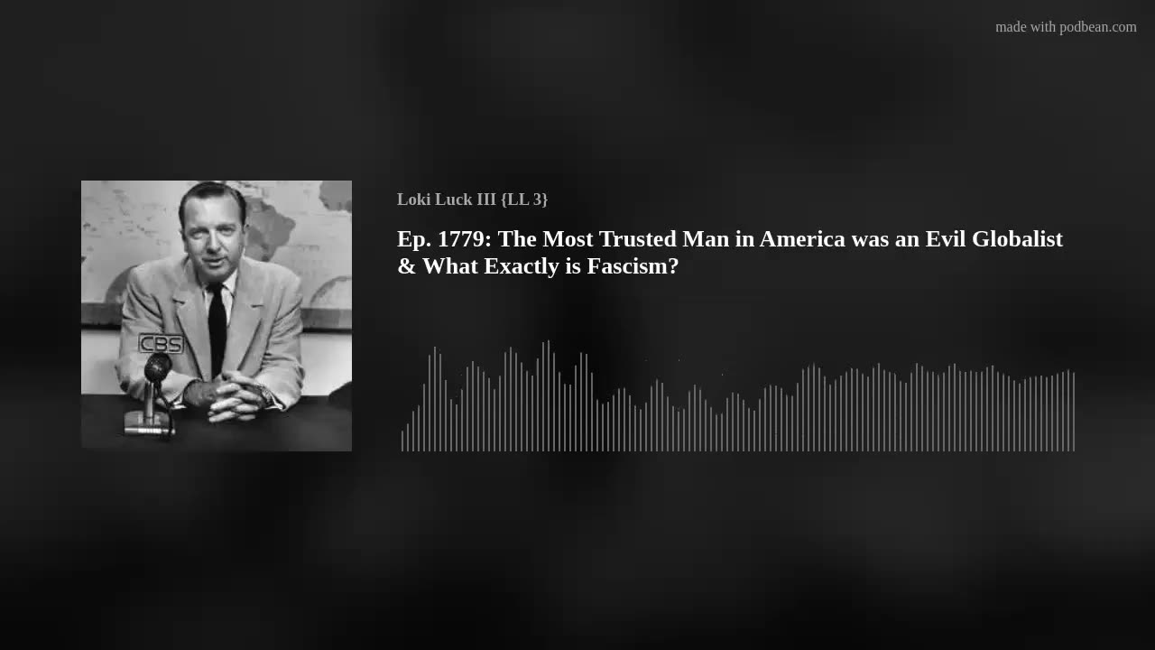 Ep. 1779: The Most Trusted Man in America was an Evil Globalist & What Exactly is Fascism?