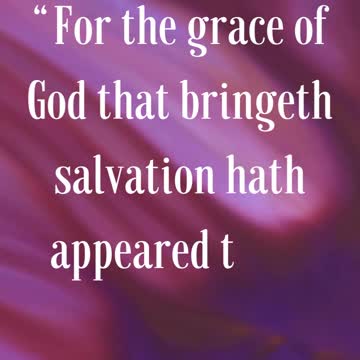 “For the grace of God that bringeth salvation hath appeared to all men,”