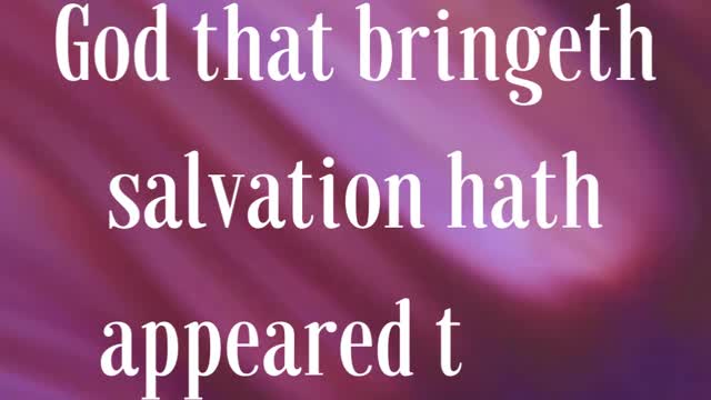 “For the grace of God that bringeth salvation hath appeared to all men,”