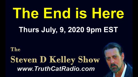 The End is Here, The Steven D Kelley Show July-9-2020