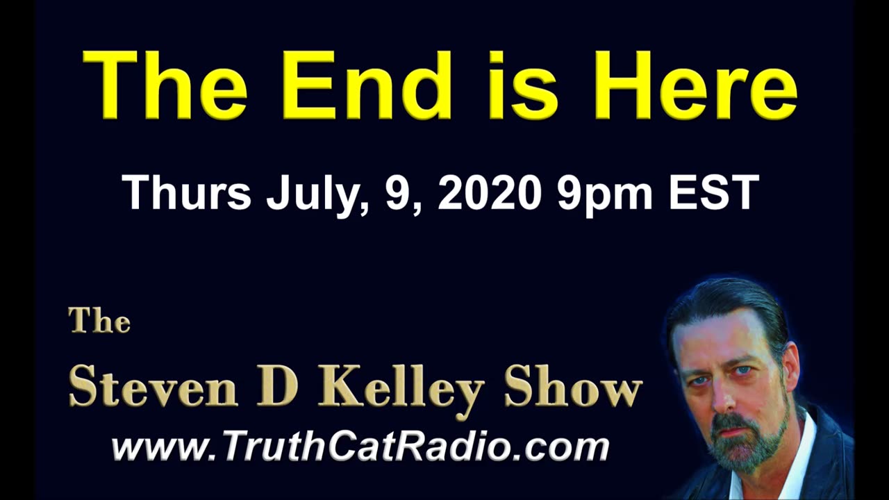 The End is Here, The Steven D Kelley Show July-9-2020