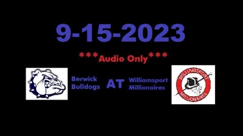 9-15-2023 - ***AUDIO ONLY*** - Berwick Bulldogs At Williamsport Millionaires