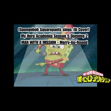 [SpongeBob Squarepants sings/AI Cover] My Hero Academia S 5 OP 2 MAN WITH A MISSION - Merry Go Round